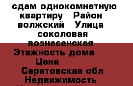 сдам однокомнатную квартиру › Район ­ волжский › Улица ­ соколовая /вознесенская › Этажность дома ­ 2 › Цена ­ 6 500 - Саратовская обл. Недвижимость » Квартиры аренда   